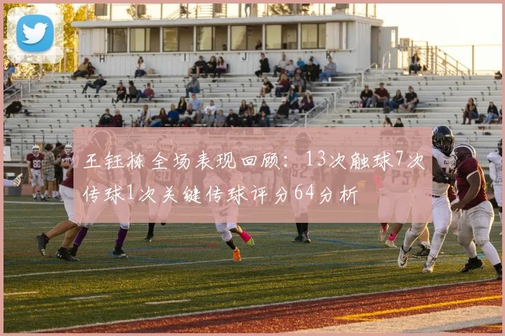 王钰栋全场表现回顾：13次触球7次传球1次关键传球评分64分析