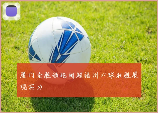 厦门全胜领跑闽超福州六球狂胜展现实力