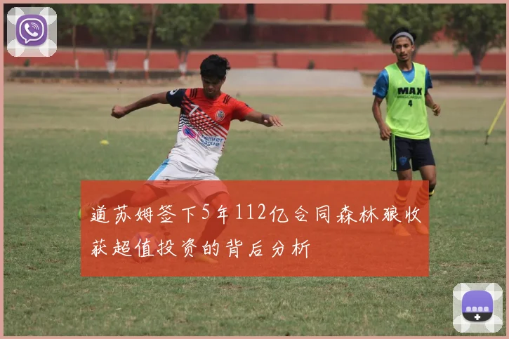 道苏姆签下5年112亿合同森林狼收获超值投资的背后分析